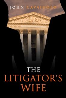 The Litigator's Wife : A Novel of Murder, Deception, Revenge, and Love