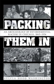 Packing Them In : An Archaeology of Environmental Racism in Chicago, 1865-1954