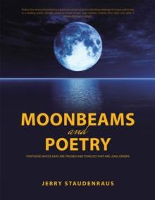 Moonbeams and Poetry : For Those Whose Ears Are Pricked and Tongues That Are Long-Drawn