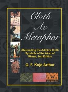 Cloth as Metaphor: (Re)Reading the Adinkra Cloth : Symbols of the Akan of Ghana, 2Nd Edition