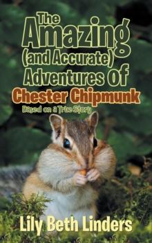 The Amazing (And Accurate) Adventures of Chester Chipmunk : Based on a True Story