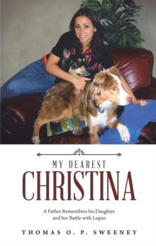 My Dearest Christina : A Father Remembers His Daughter and Her Battle with Lupus