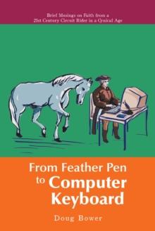 From Feather Pen to Computer Keyboard : Brief Musings on Faith from a 21St Century Circuit Rider in a Cynical Age