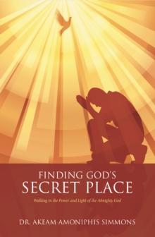 Finding God'S Secret Place : Walking in the Power and Light of the Almighty God