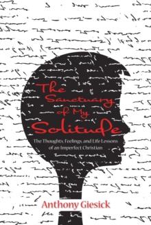 The Sanctuary of My Solitude : The Thoughts, Feelings, and Life Lessons of an Imperfect Christian