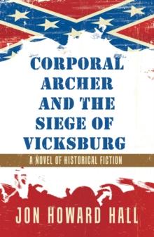 Corporal Archer and the Siege of Vicksburg : A Novel of Historical Fiction