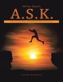 All You Need Is A.S.K. : How Attitude, Skills, and Knowledge Drive Sales Success