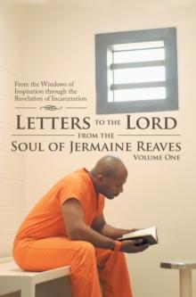 Letters to the Lord from the Soul of Jermaine Reaves : From the Windows of Inspiration Through the Revelation of Incarceration