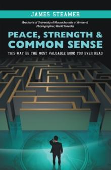 Peace, Strength & Common Sense : This May Be the Most Valuable Book You Ever Read