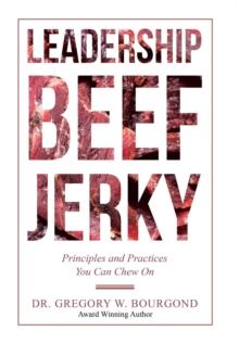 Leadership Beef Jerky : Principles And Practices You Can Chew On