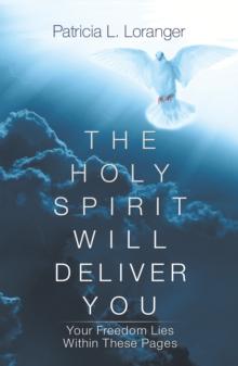 The Holy Spirit Will Deliver You : Your Freedom Lies Within These Pages