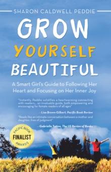 Grow Yourself Beautiful : A Smart Girl's Guide to Following Her Heart and Focusing on Her Inner Joy