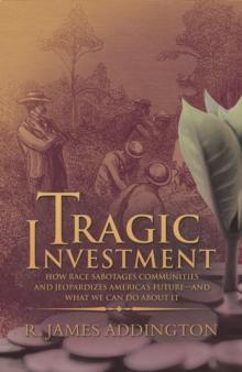 Tragic Investment : How Race Sabotages Communities and Jeopardizes America's Future-And What We Can Do About It