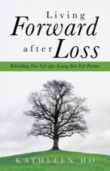 Living Forward After Loss : Rebuilding Your Life After Losing Your Life Partner