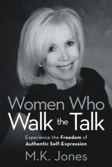 Women Who Walk the Talk : Experience the Freedom of Authentic Self-Expression