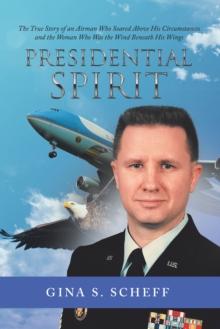 Presidential Spirit : The True Story of an Airman Who Soared Above His Circumstances and the Woman Who Was the Wind Beneath His Wings