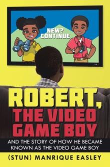 Robert, the Video Game Boy : And the Story of How He Became Known as the Video Game Boy