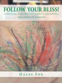 Follow Your Bliss! : A Practical, Soul-Centered Guide to Job Hunting and Career-Life Planning