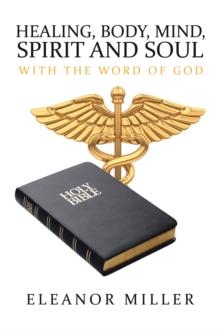 Healing, Body, Mind, Spirit and Soul : With the Word of God