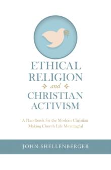 Ethical Religion and Christian Activism : A Handbook for the Modern Christian Making Church Life Meaningful