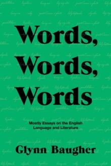 Words, Words, Words : Mostly Essays on the English Language and Literature