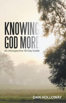 Knowing God More : An Introspective 40 Day Guide