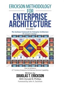 Erickson Methodology for Enterprise Architecture : How to Achieve a 21St Century Enterprise Architecture Services Capability.