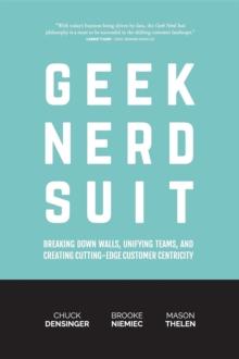 Geek Nerd Suit : Breaking Down Walls, Unifying Teams, and Creating Cutting-Edge Customer Centricity