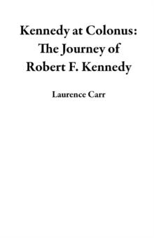 Kennedy at Colonus: The Journey of Robert F. Kennedy