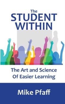 The Student Within : The Art and Science of Easier Learning