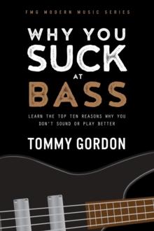 Why You Suck at Bass: Learn the Top Ten Reasons Why You Don't Sound or Play Better