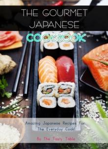 Gourmet Japanese Cookbook: Amazing Japanese Recipes For The Everyday Cook!