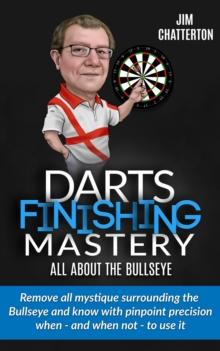 Darts Finishing Mastery: All About the Bullseye : Darts Finishing Mastery, #2