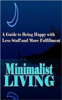 Minimalist Living: A Guide to Being Happy With Less Stuff and More Fulfillment