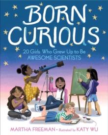 Born Curious : 20 Girls Who Grew Up to Be Awesome Scientists