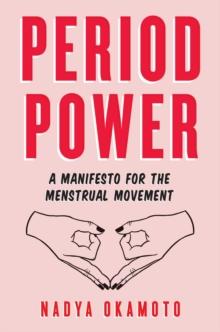 Period Power : A Manifesto for the Menstrual Movement