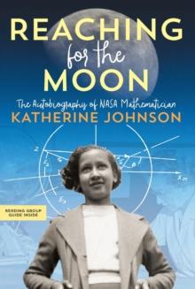 Reaching For The Moon : The Autobiography Of NASA Mathematician Katherine Johnson