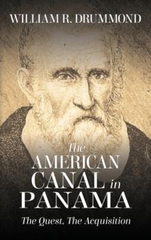 The American Canal in Panama : The Quest, the Acquisition