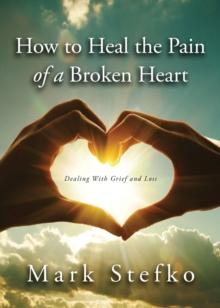 How to Heal the Pain of a Broken Heart : Dealing with Grief & Loss