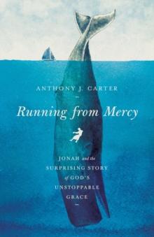 Running from Mercy : Jonah and the Surprising Story of God's Unstoppable Grace