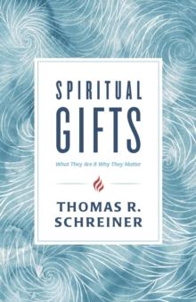 Spiritual Gifts : What They Are and Why They Matter