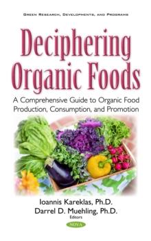 Deciphering Organic Foods : A Comprehensive Guide to Organic Food Production, Consumption, and Promotion