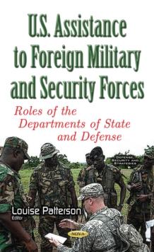 U.S. Assistance to Foreign Military and Security Forces : Roles of the Departments of State and Defense