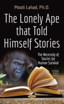 The Lonely Ape that Told Himself Stories : The Necessity of Stories for Human Survival