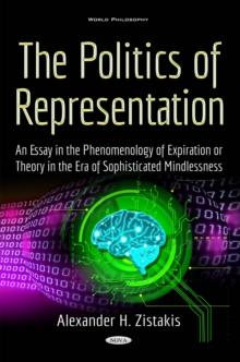 The Politics of Representation : An Essay in the Phenomenology of Expiration or Theory in the Era of Sophisticated Mindlessness