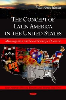 The Concept of Latin America in the United States Misrecongnition and Social Scientific Discourse