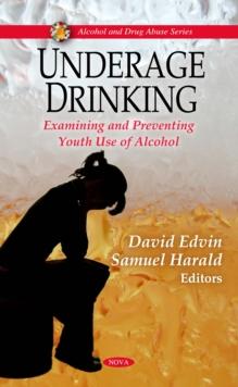 Underage Drinking : Examining and Preventing Youth Use of Alcohol