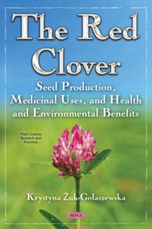 The Red Clover : Seed Production, Medicinal Uses, and Health and Environmental Benefits