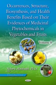 Occurrences, Structure, Biosynthesis, and Health Benefits Based on Their Evidences of Medicinal Phytochemicals in Vegetables and Fruits. Volume 8