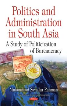 Politics and Administration in South Asia : A Study of Politicization of Bureaucracy